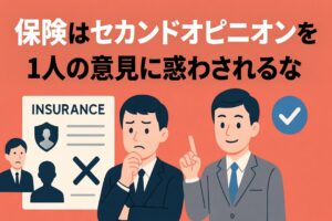 保険の「セカンドオピニオン」の重要性。1人の担当者の言うことを信じるな