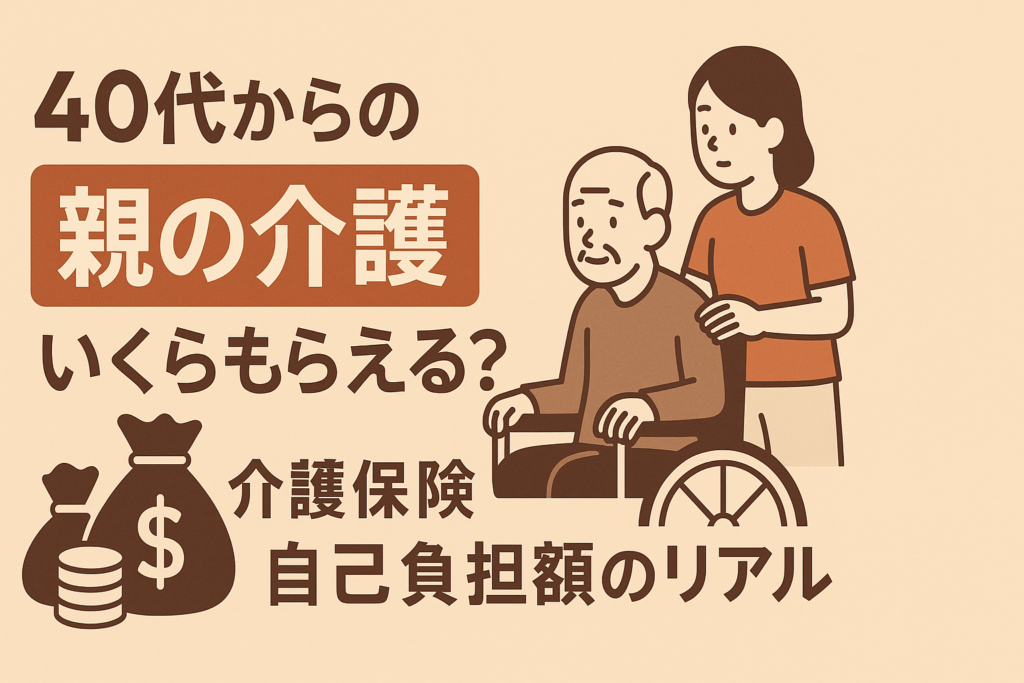 40代からの親の介護。介護保険でいくら貰える？自己負担額のリアル