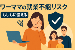 ワーママのための就業不能リスク。自分が倒れた時の家族の生活費を守る